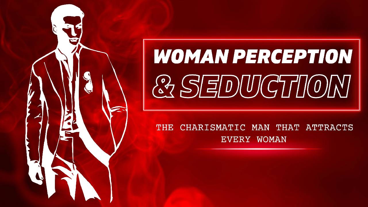 WOMAN PERCEPTION & SEDUCTION - The Charismatic Man That Attracts Every Woman.